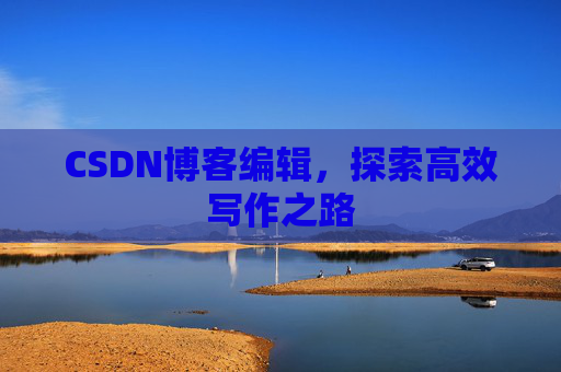 CSDN博客编辑，探索高效写作之路