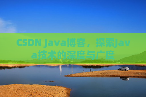 CSDN Java博客，探索Java技术的深度与广度